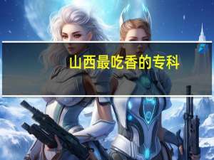 山西最吃香的专科