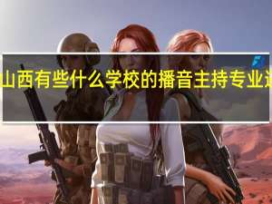 山西有些什么学校的播音主持专业还可以