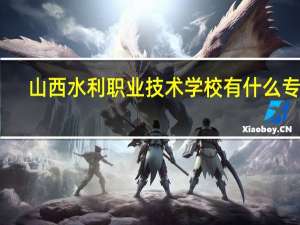 山西水利职业技术学校有什么专业