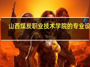 山西煤炭职业技术学院的专业设置