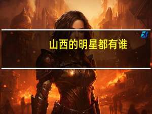山西的明星都有谁（山西的明星）