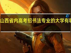 山西省内高考招书法专业的大学有哪些了。。。详细