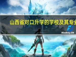 山西省对口升学的学校及其专业