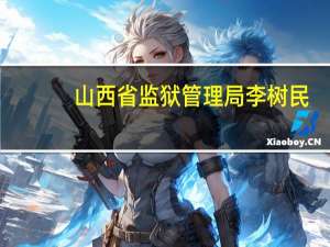 山西省监狱管理局李树民（山西省监狱管理局）
