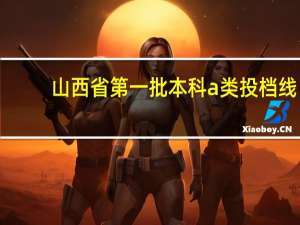 山西省第一批本科a类投档线