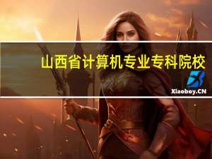 山西省计算机专业专科院校