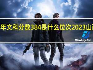 山西省2023年文科分数384是什么位次 2023山西高考分数线发布