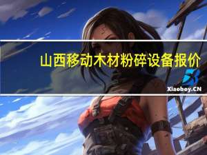 山西移动木材粉碎设备报价