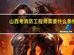 山西考消防工程师需要什么条件