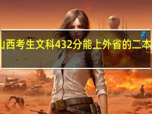 山西考生文科432分能上外省的二本学校吗