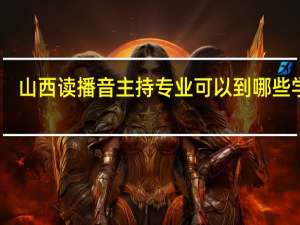 山西读播音主持专业可以到哪些学校