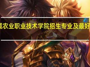 山西运城农业职业技术学院招生专业及最好的专业有哪些