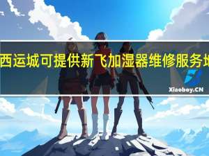 山西运城可提供新飞加湿器维修服务地址在哪