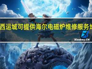 山西运城可提供海尔电磁炉维修服务地址在哪