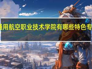 山西通用航空职业技术学院有哪些特色专业值得推荐
