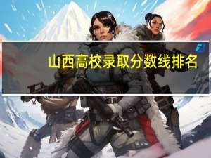 山西高校录取分数线排名