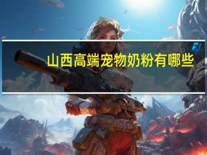 山西高端宠物奶粉有哪些