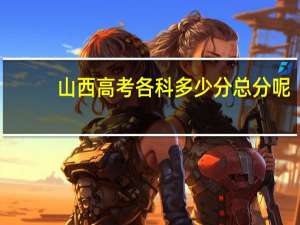 山西高考各科多少分总分呢