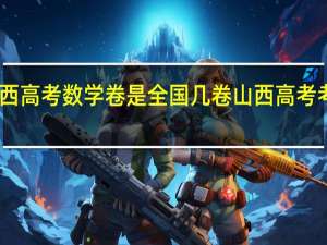 山西高考数学卷是全国几卷 山西高考考什么卷