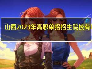 山西2023年高职单招招生院校有哪些？