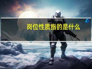 岗位性质指的是什么