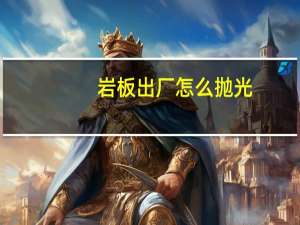 岩板出厂怎么抛光