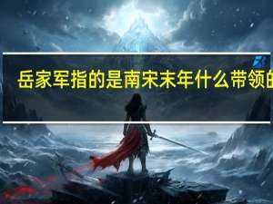 岳家军指的是南宋末年什么带领的军