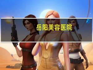 岳阳美容医院(岳阳做眉毛哪里最好)