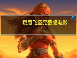 峨眉飞盗完整版电影（峨眉飞盗）