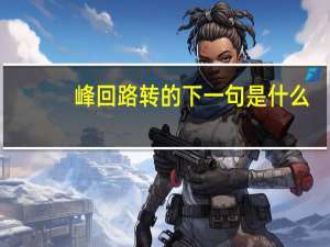 峰回路转的下一句是什么