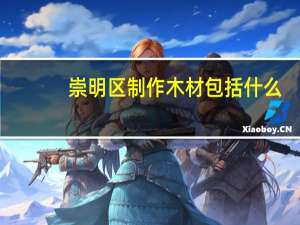 崇明区制作木材包括什么