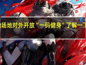 崇明学校运动场地对外开放“一码健身”了解一下！ 到底什么情况嘞