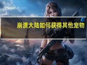 崩溃大陆如何获得其他宠物