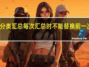 嵌套分类汇总每次汇总时不能替换前一次汇总结果