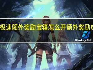 巅峰极速额外奖励宝箱怎么开 额外奖励成就怎么做