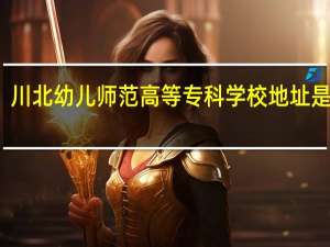 川北幼儿师范高等专科学校地址是什么