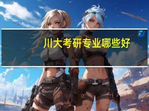 川大考研专业哪些好