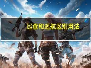 巡查和巡航区别用法