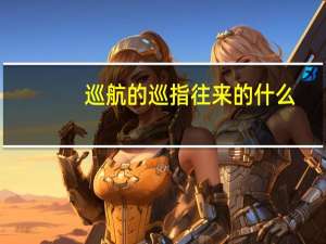 巡航的巡指往来的什么