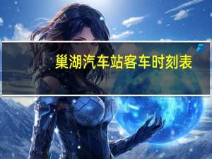 巢湖汽车站客车时刻表（巢湖汽车站）