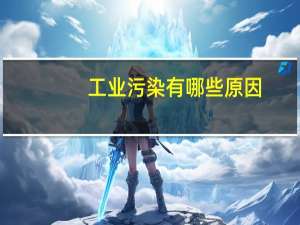 工业污染有哪些原因（工业污染有哪些）
