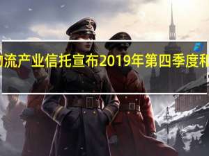 工业物流产业信托宣布2019年第四季度和年底的业绩