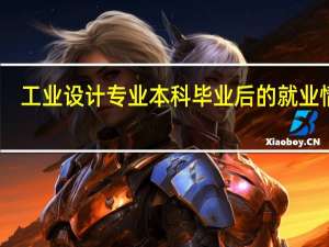 工业设计专业本科毕业后的就业情况