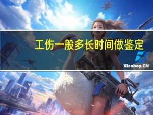 工伤一般多长时间做鉴定