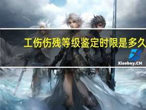 工伤伤残等级鉴定时限是多久