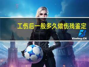 工伤后一般多久做伤残鉴定