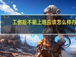 工伤后不能上班应该怎么样办