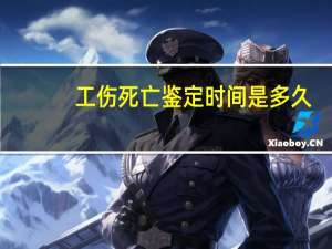 工伤死亡鉴定时间是多久