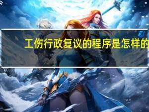 工伤行政复议的程序是怎样的