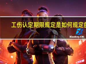 工伤认定期限规定是如何规定的